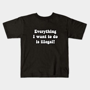 everything i want to do is illegal Kids T-Shirt